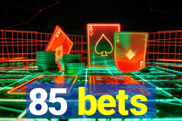 85 bets